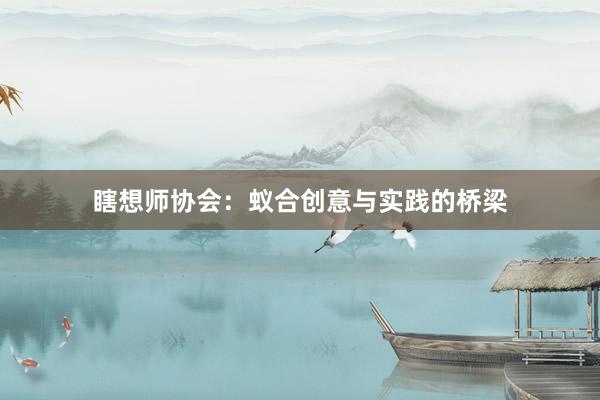 瞎想师协会：蚁合创意与实践的桥梁