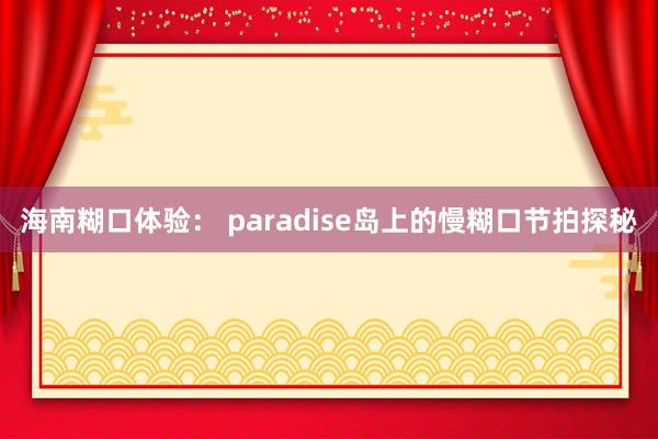 海南糊口体验： paradise岛上的慢糊口节拍探秘